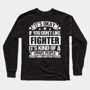 It's Okay If You Don't Like Fighter It's Kind Of A Smart People Thing Anyway Fighter Lover Long Sleeve T-Shirt